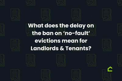 What does the delay on the ban on ‘no-fault’ evictions mean for Landlords & Tenants?