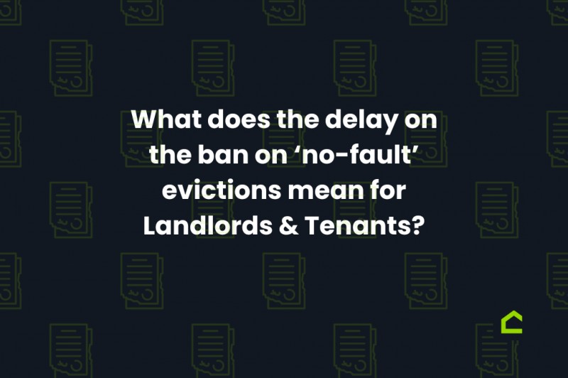 What does the delay on the ban on ‘no-fault’ evictions mean for Landlords & Tenants?